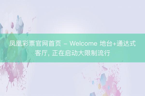 凤凰彩票官网首页 - Welcome 地台+通达式客厅，<a href=