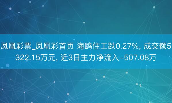 凤凰彩票_凤凰彩首页 海鸥住工跌0.27%， 成交额5322.15万元， 近3日主力净流入-507.08万
