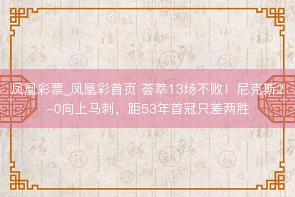 凤凰彩票_凤凰彩首页 荟萃13场不败!尼克斯2-0向上马刺,距53年首冠只差两胜